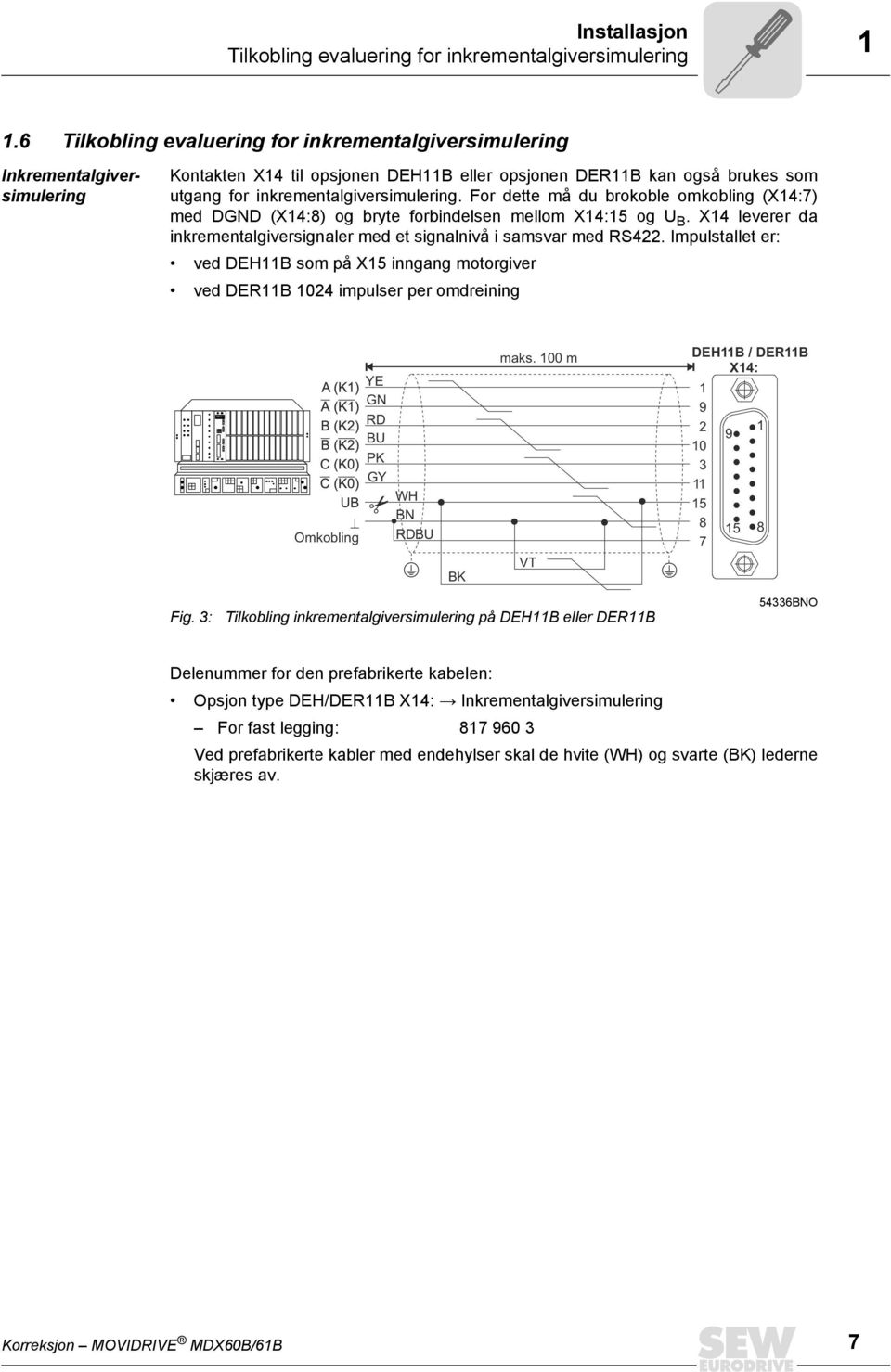 For dette må du brokoble omkobling (X4:7) med DGND (X4:8) og bryte forbindelsen mellom X4:5 og U B. X4 leverer da inkrementalgiversignaler med et signalnivå i samsvar med RS422.