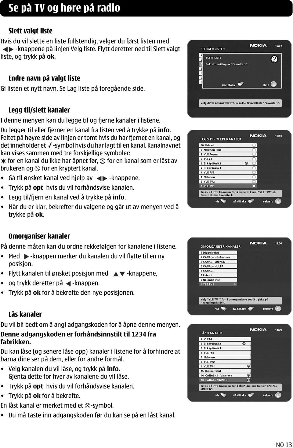 Legg til/slett kanaler I denne menyen kan du legge til og fjerne kanaler i listene. Du legger til eller fjerner en kanal fra listen ved å trykke på info.