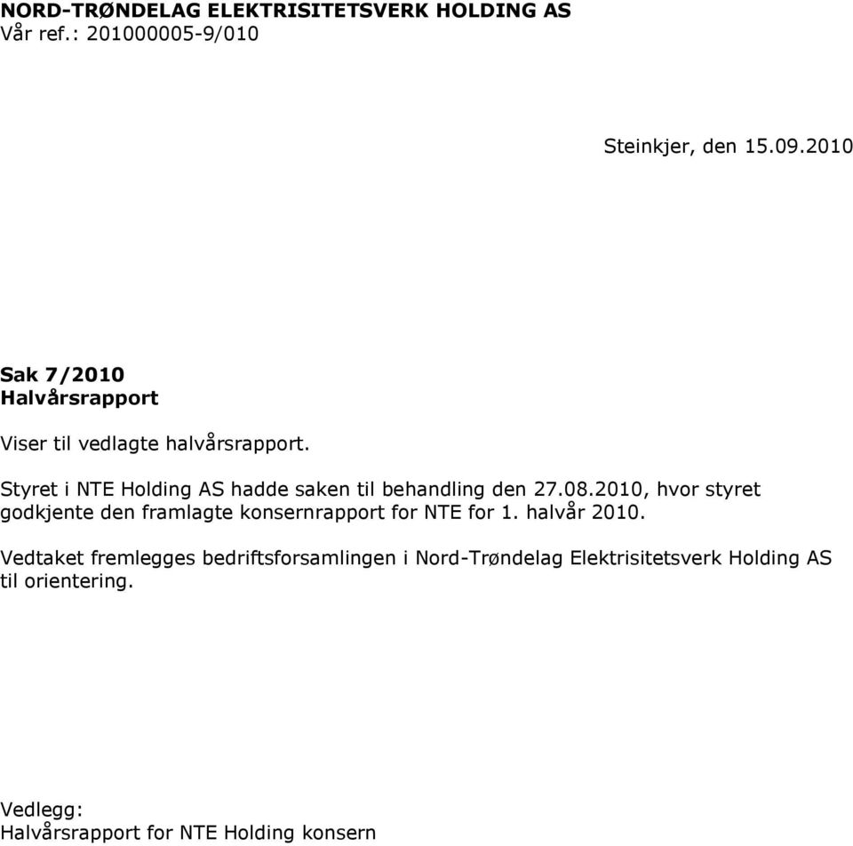 Styret i NTE Holding AS hadde saken til behandling den 27.08.
