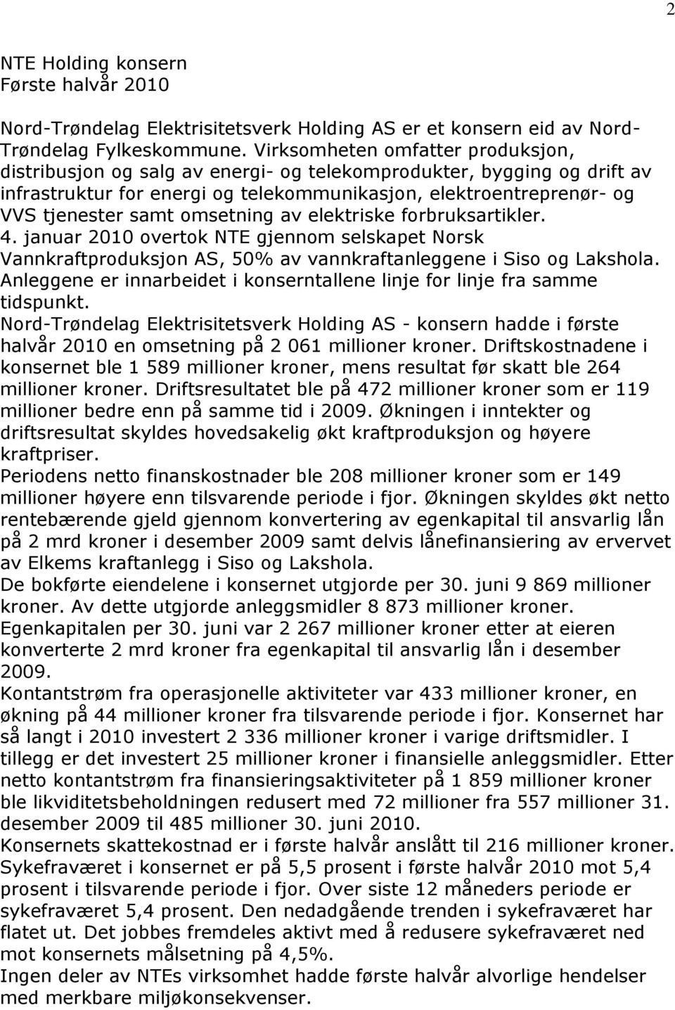 omsetning av elektriske forbruksartikler. 4. januar 2010 overtok NTE gjennom selskapet Norsk Vannkraftproduksjon AS, 50% av vannkraftanleggene i Siso og Lakshola.