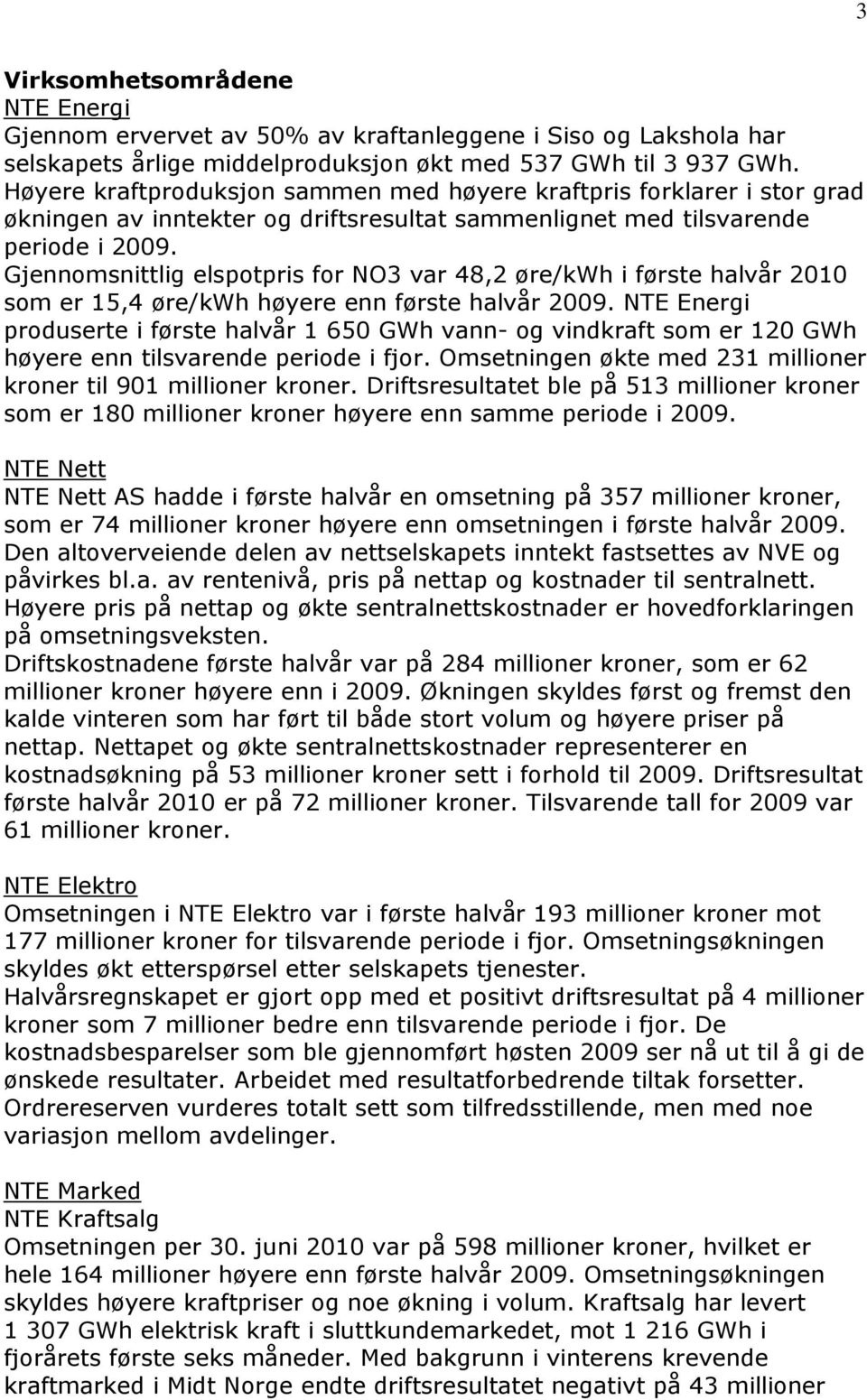 Gjennomsnittlig elspotpris for NO3 var 48,2 øre/kwh i første halvår 2010 som er 15,4 øre/kwh høyere enn første halvår 2009.