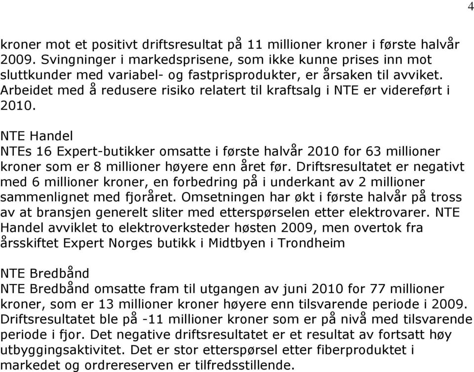 Arbeidet med å redusere risiko relatert til kraftsalg i NTE er videreført i 2010.