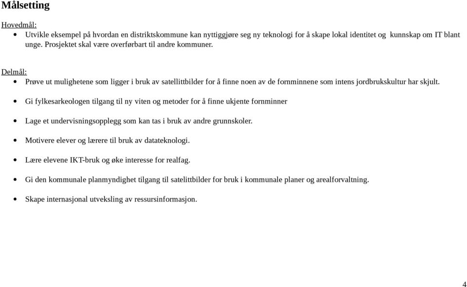 Gi fylkesarkeologen tilgang til ny viten og metoder for å finne ukjente fornminner Lage et undervisningsopplegg som kan tas i bruk av andre grunnskoler.