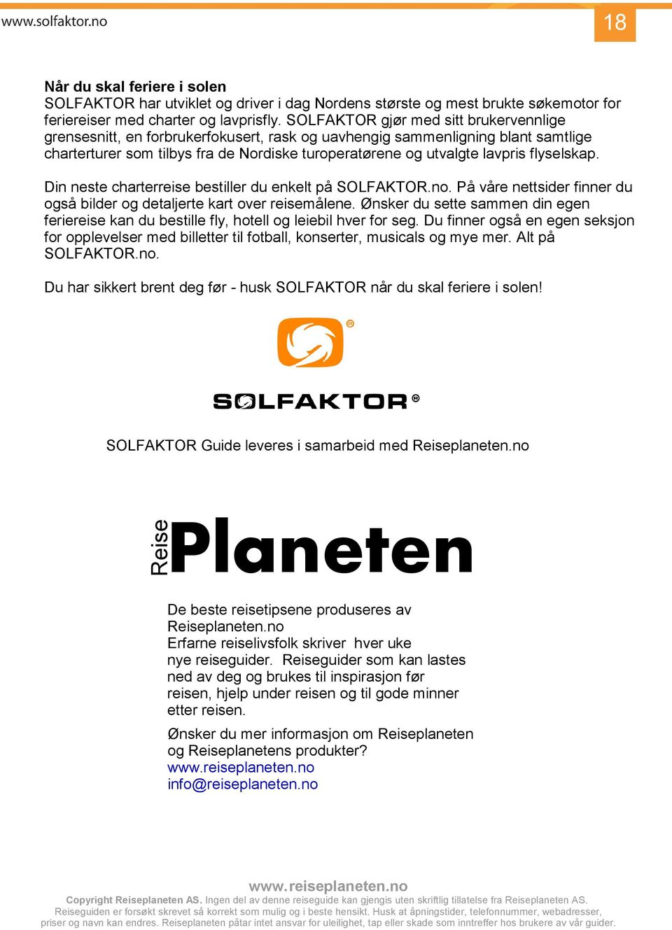 SOLFAKTOR gjør med sitt brukervennlige grensesnitt, en forbrukerfokusert, rask og uavhengig sammenligning blant samtlige charterturer som tilbys fra de Nordiske turoperatørene og utvalgte lavpris