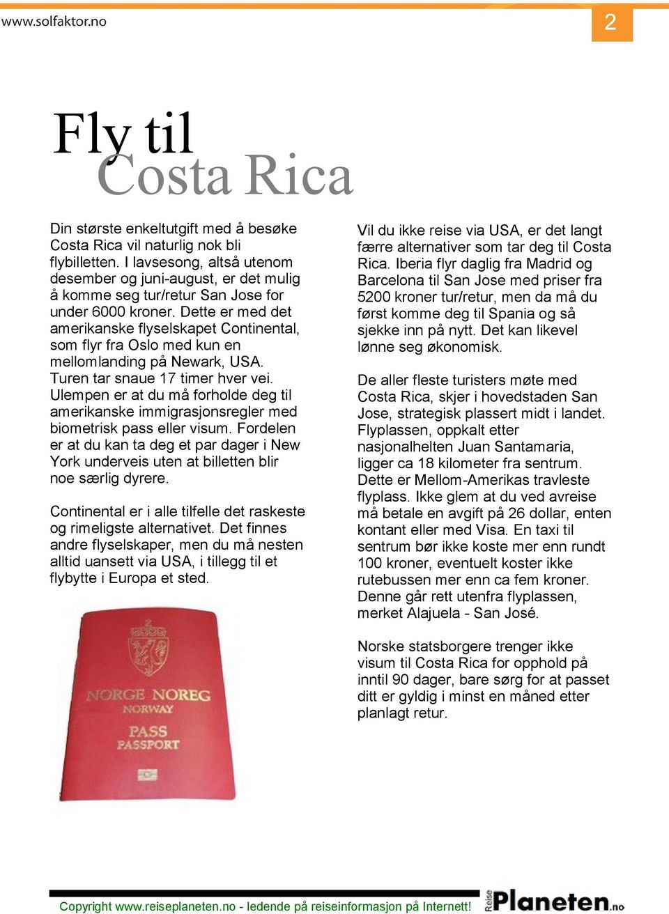 Ulempen er at du må forholde deg til amerikanske immigrasjonsregler med biometrisk pass eller visum.