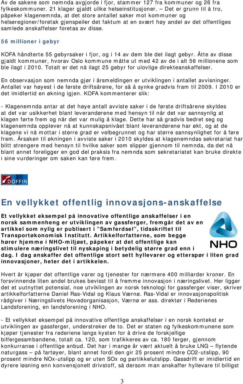 foretas av disse. 56 millioner i gebyr KOFA håndterte 55 gebyrsaker i fjor, og i 14 av dem ble det ilagt gebyr.