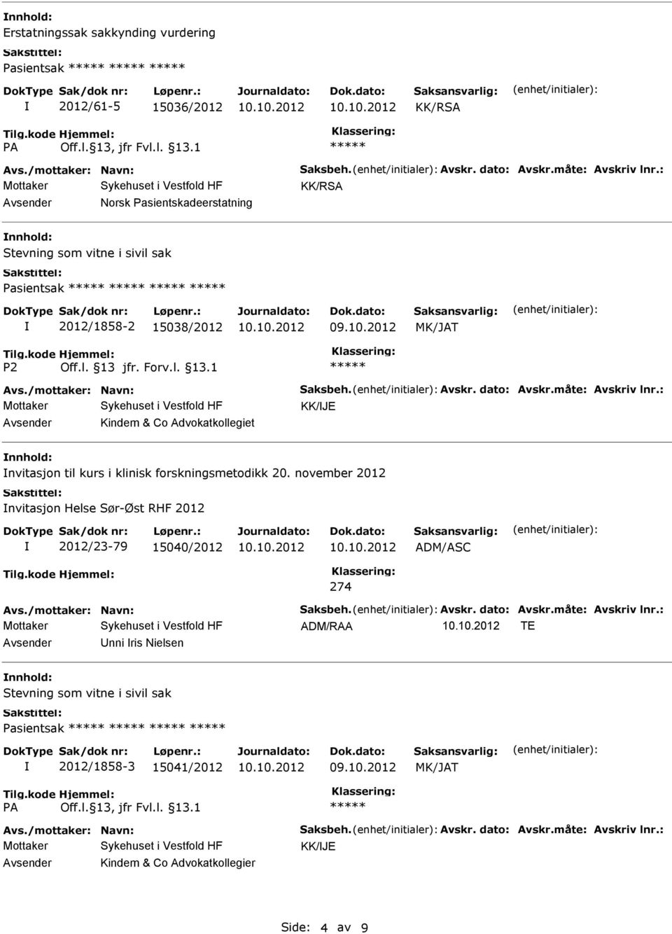 : KK/JE Kindem & Co Advokatkollegiet nnhold: nvitasjon til kurs i klinisk forskningsmetodikk 20. november 2012 nvitasjon Helse Sør-Øst RHF 2012 2012/23-79 15040/2012 ADM/ASC Avs.