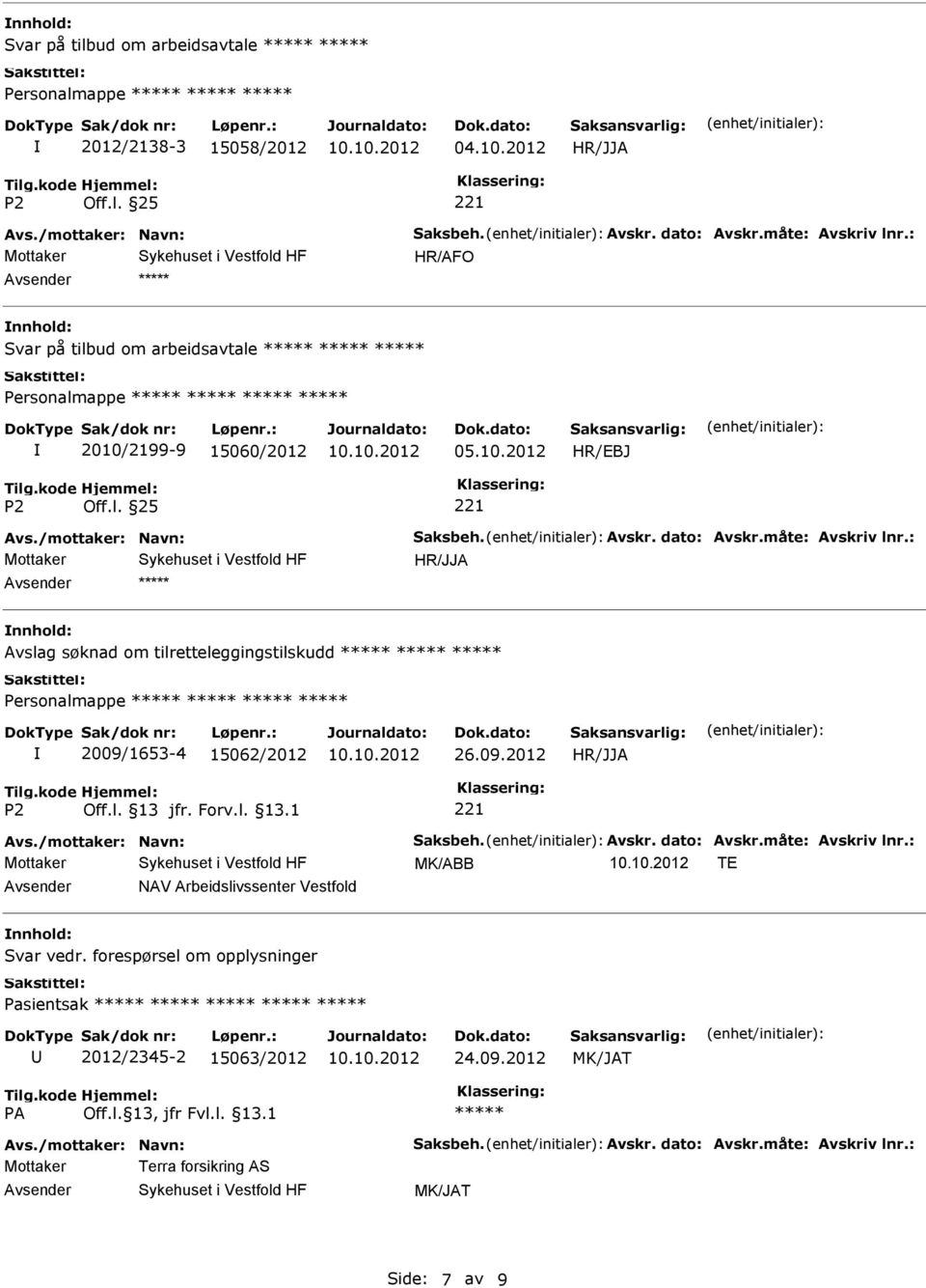 : HR/JJA nnhold: Avslag søknad om tilretteleggingstilskudd Personalmappe 2009/1653-4 15062/2012 26.09.2012 HR/JJA Avs./mottaker: Navn: Saksbeh. Avskr. dato: Avskr.måte: Avskriv lnr.