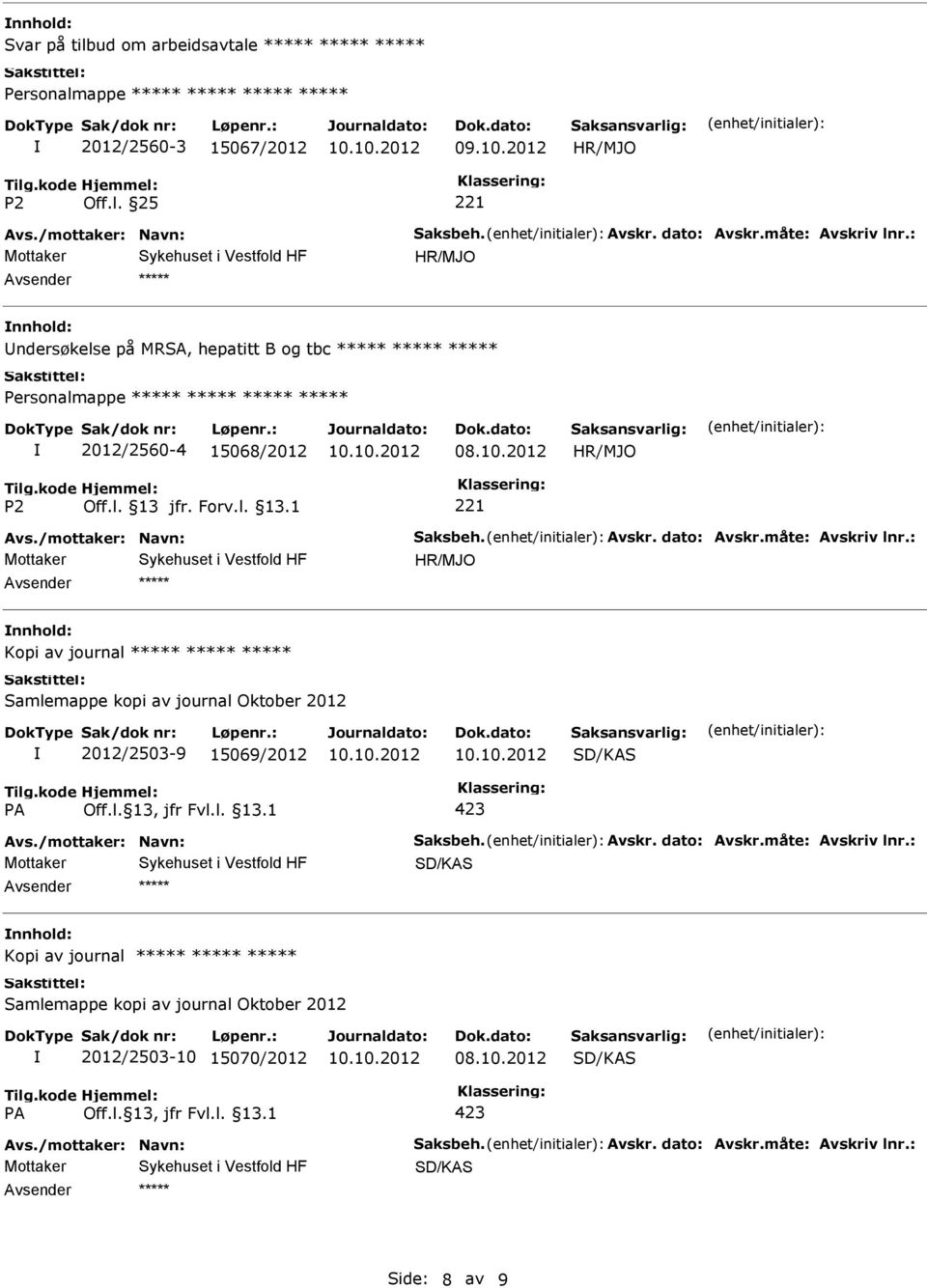 : nnhold: Kopi av journal Samlemappe kopi av journal Oktober 2012 2012/2503-9 15069/2012 423 Avs./mottaker: Navn: Saksbeh. Avskr. dato: Avskr.