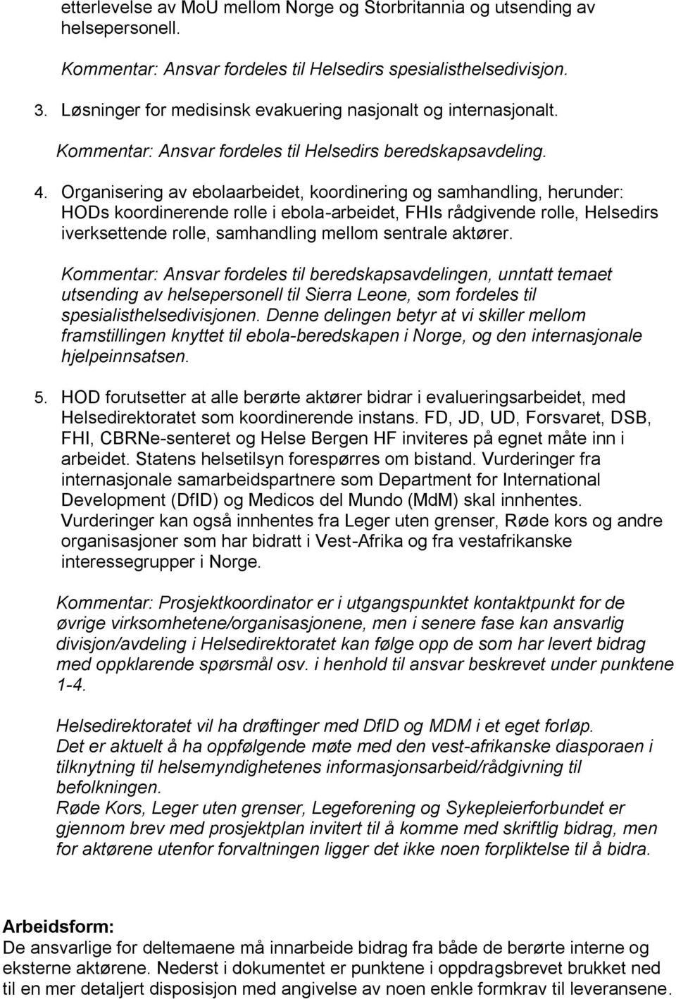 Organisering av ebolaarbeidet, koordinering og samhandling, herunder: HODs koordinerende rolle i ebola-arbeidet, FHIs rådgivende rolle, Helsedirs iverksettende rolle, samhandling mellom sentrale