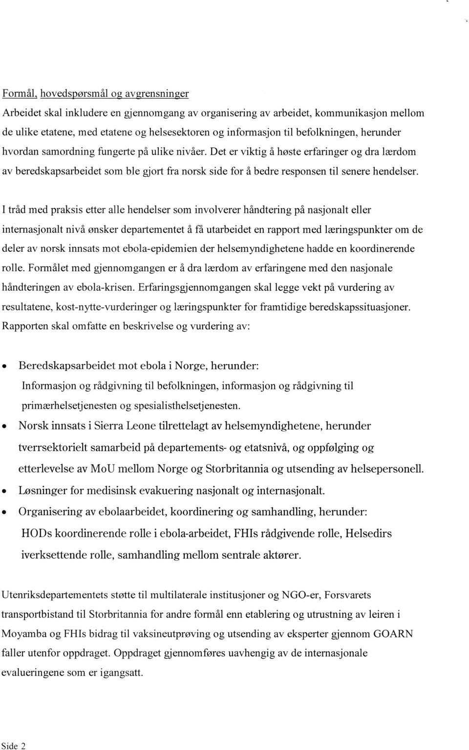 Det er viktig å høste erfaringer og dra lærdom av beredskapsarbeidet som ble gjort fra norsk side for å bedre responsen til senere hendelser.