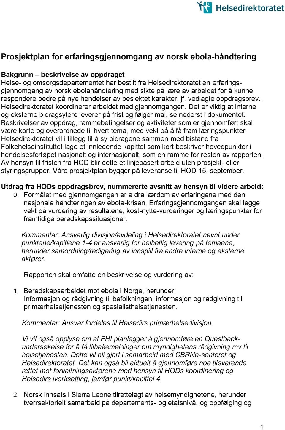 norsk ebolahåndtering med sikte på lære av arbeidet for å kunne respondere bedre på nye hendelser av beslektet karakter, jf. vedlagte oppdragsbrev.