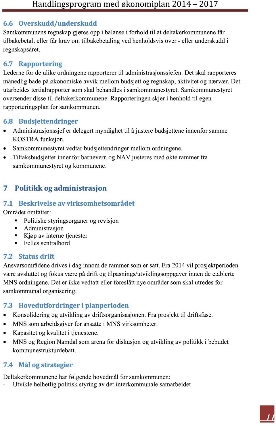 7 Rapportering Ledernefor deulike ordningenerapporterertil administrasjonssjefen. Det skalrapporteres månedligbådepåøkonomiskeavvik mellombudsjettog regnskap,aktivitet og nærvær.