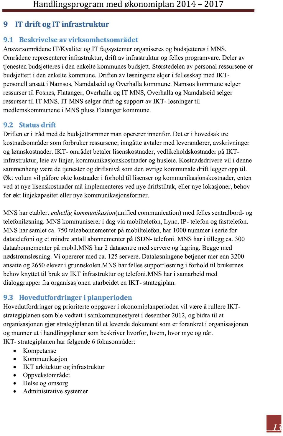 størstedelenav personalressursener budsjetterti denenkeltekommune. Driften av løsningeneskjeri fellesskapmeditpersonellansatti Namsos,Namdalseidog Overhallakommune.