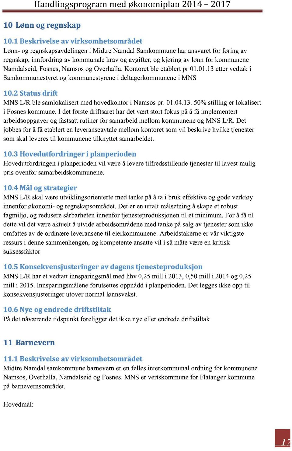 Namdalseid,Fosnes,Namsosog Overhalla.ontoretble etablertpr..3ettervedtaki Samkommunesty retogkommunestyrenei deltagerkommunene i MNS. Status drift MNS L/R ble samlokalisertmedhovedkontori Namsospr..4.