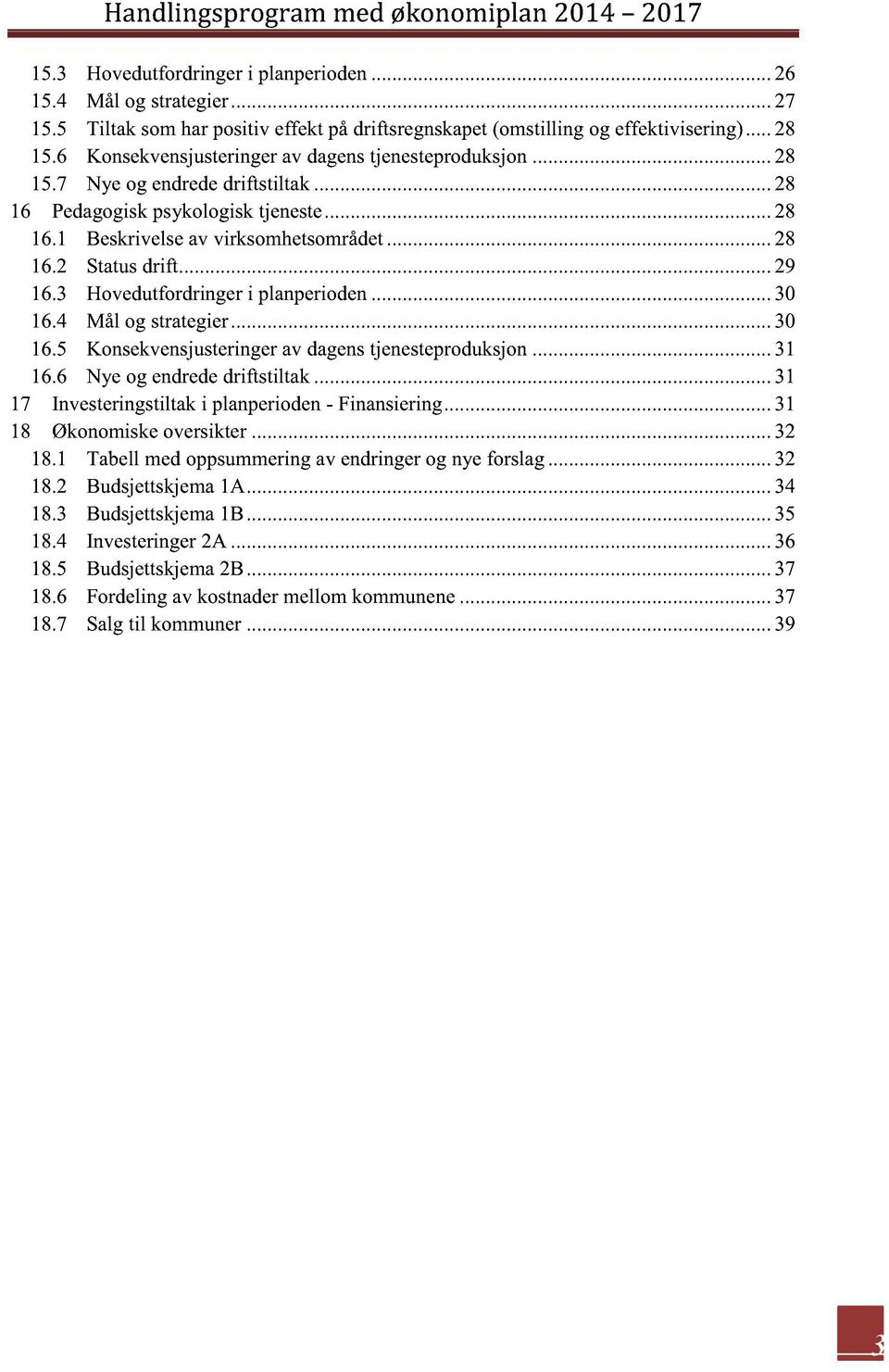 3 Hovedutfordringeri planperioden......3 6.4 Mål og strategier.........3 6.5 onsekvensjusteringer av dagenstjenesteproduksjon......3 6.6 Nye og endrededriftstiltak.