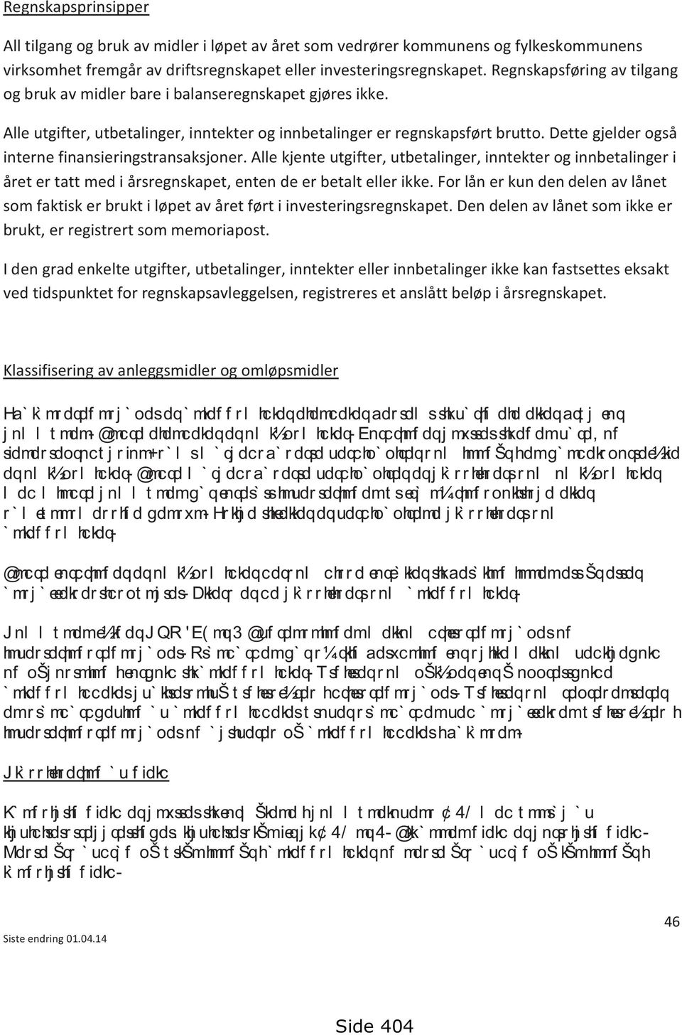 Dette gjelder også interne finansieringstransaksjoner. Alle kjente utgifter, utbetalinger, inntekter og innbetalinger i året er tatt med i årsregnskapet, enten de er betalt eller ikke.