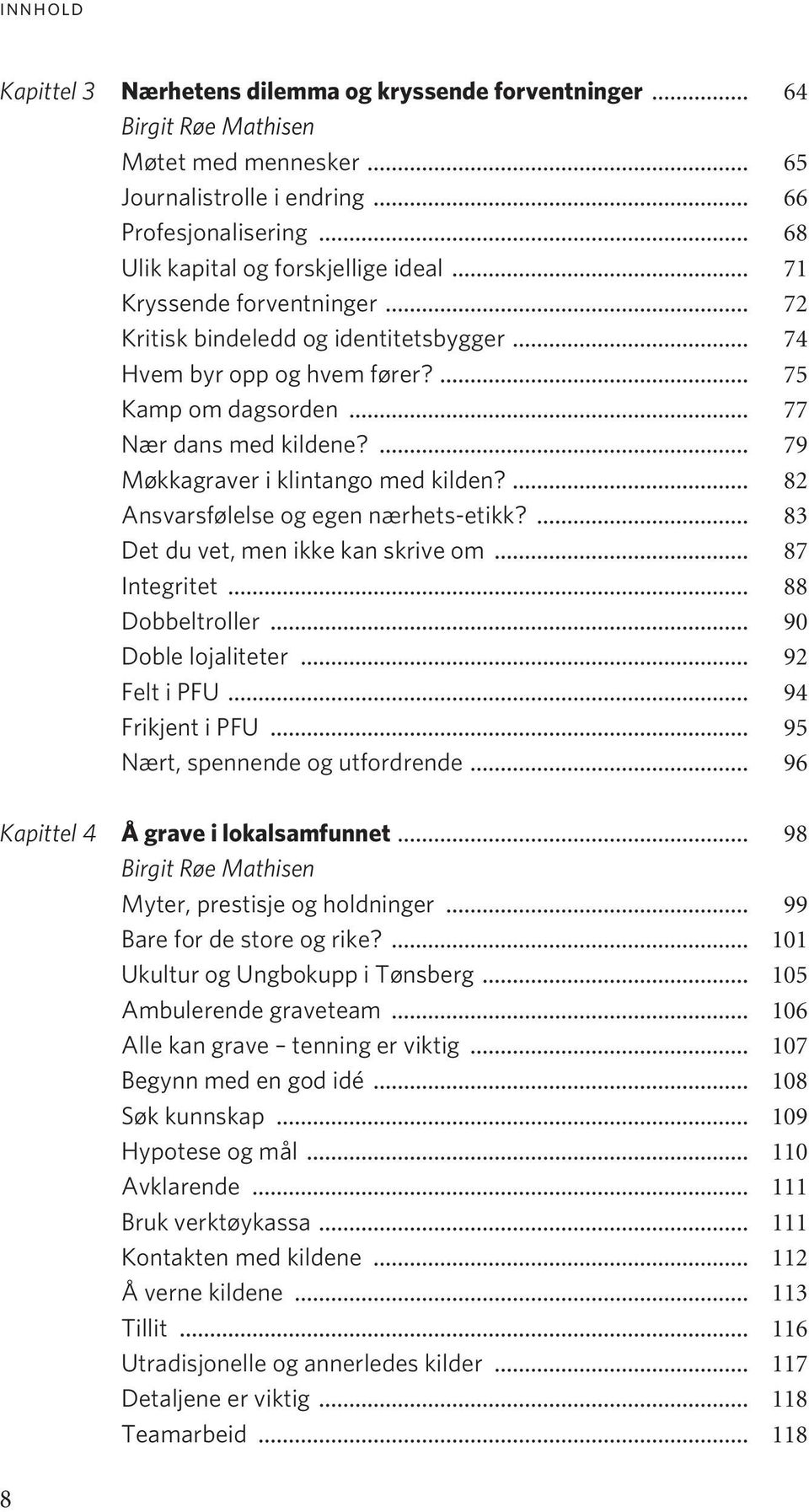 ... 82 Ansvarsfølelse og egen nærhets-etikk?... 83 Det du vet, men ikke kan skrive om... 87 Integritet... 88 Dobbeltroller... 90 Doble lojaliteter... 92 Felt i PFU... 94 Frikjent i PFU.