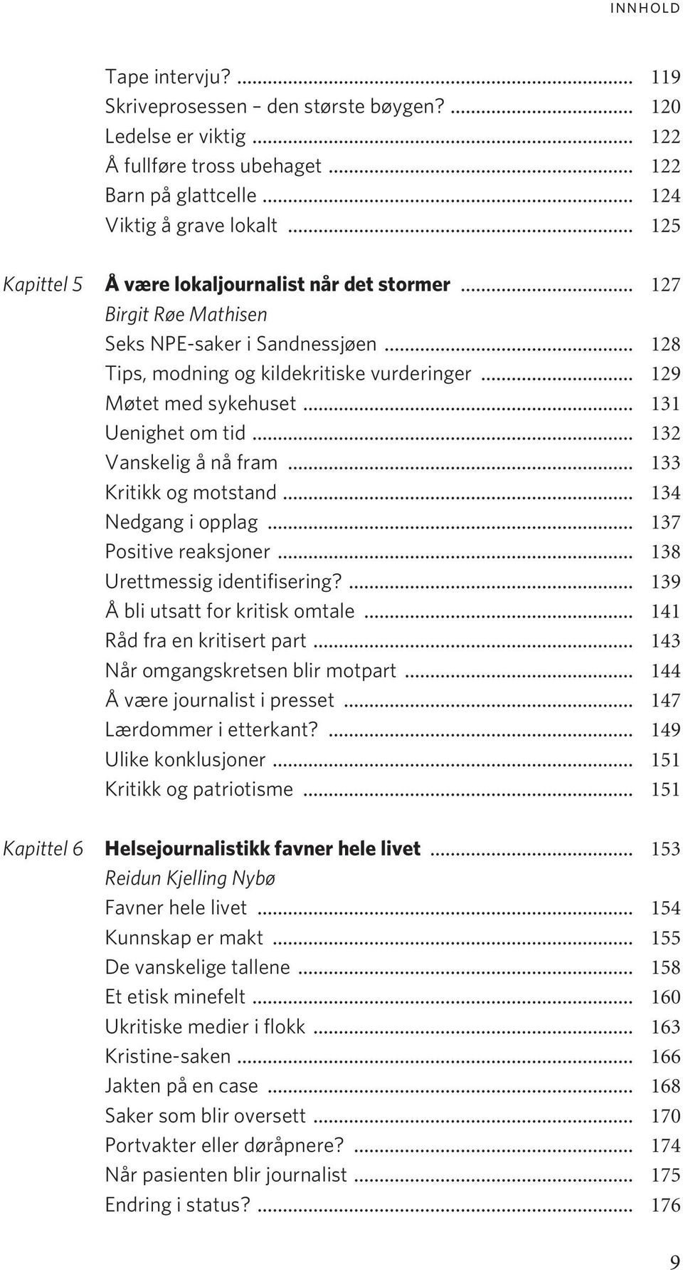 .. 132 Vanskelig å nå fram... 133 Kritikk og motstand... 134 Nedgang i opplag... 137 Positive reaksjoner... 138 Urettmessig identifisering?... 139 Å bli utsatt for kritisk omtale.