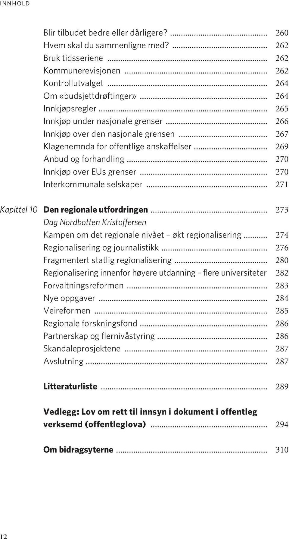 .. 270 Interkommunale selskaper... 271 Kapittel 10 Den regionale utfordringen... 273 Dag Nordbotten Kristoffersen Kampen om det regionale nivået økt regionalisering.