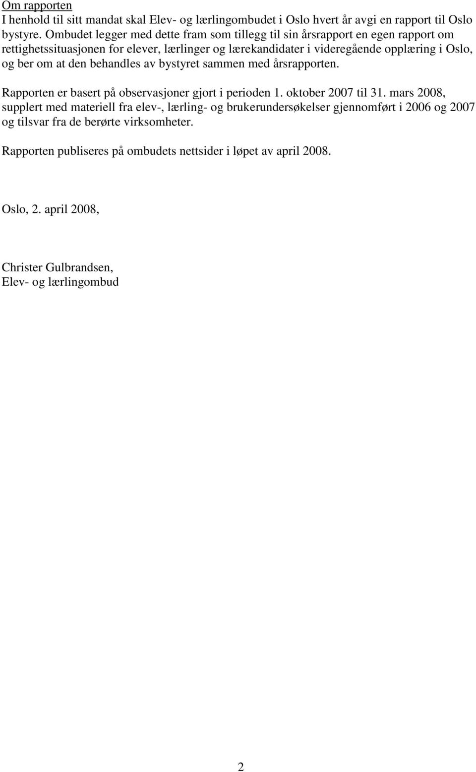 ber om at den behandles av bystyret sammen med årsrapporten. Rapporten er basert på observasjoner gjort i perioden 1. oktober 2007 til 31.