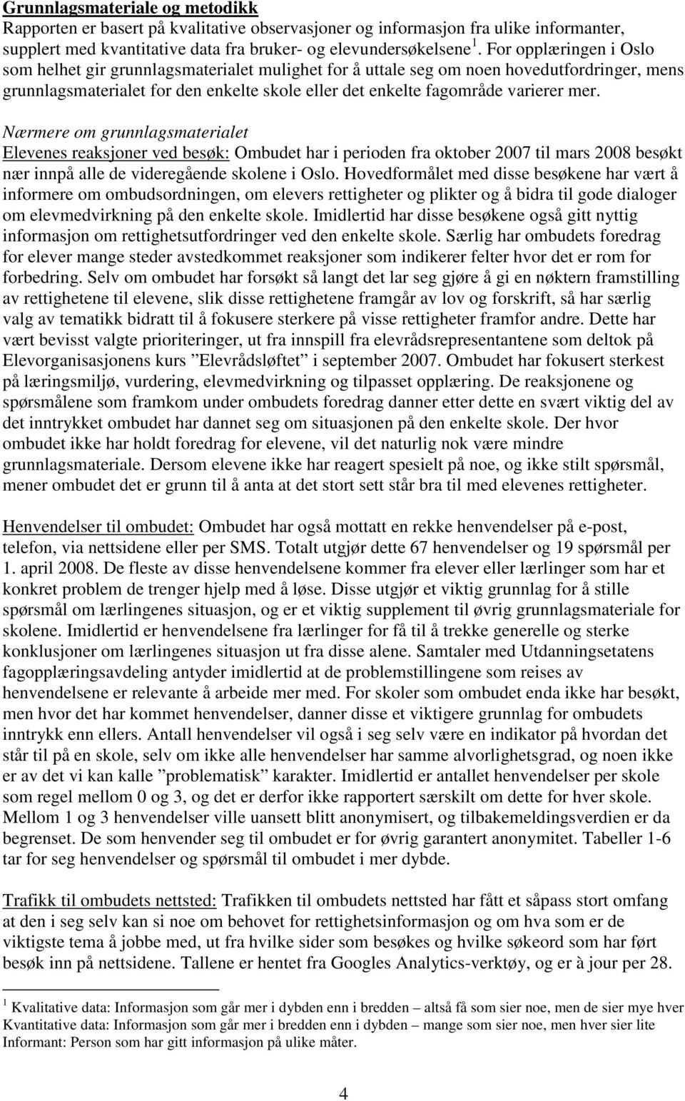 Nærmere om grunnlagsmaterialet Elevenes reaksjoner ved besøk: Ombudet har i perioden fra oktober 2007 til mars 2008 besøkt nær innpå alle de videregående skolene i Oslo.