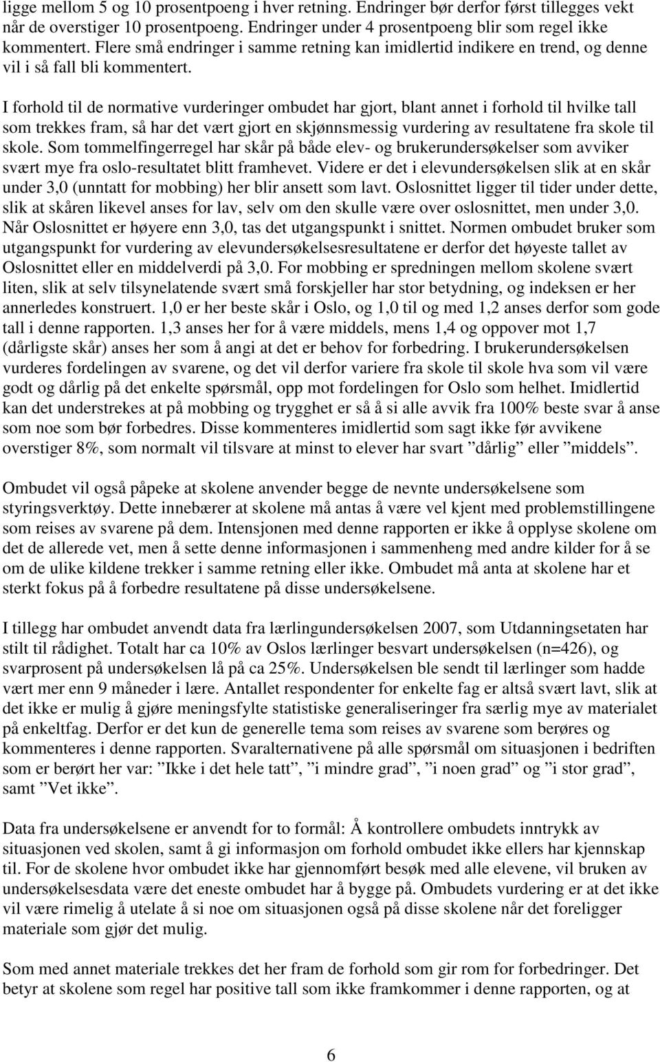 I forhold til de normative vurderinger ombudet har gjort, blant annet i forhold til hvilke tall som trekkes fram, så har det vært gjort en skjønnsmessig vurdering av resultatene fra skole til skole.