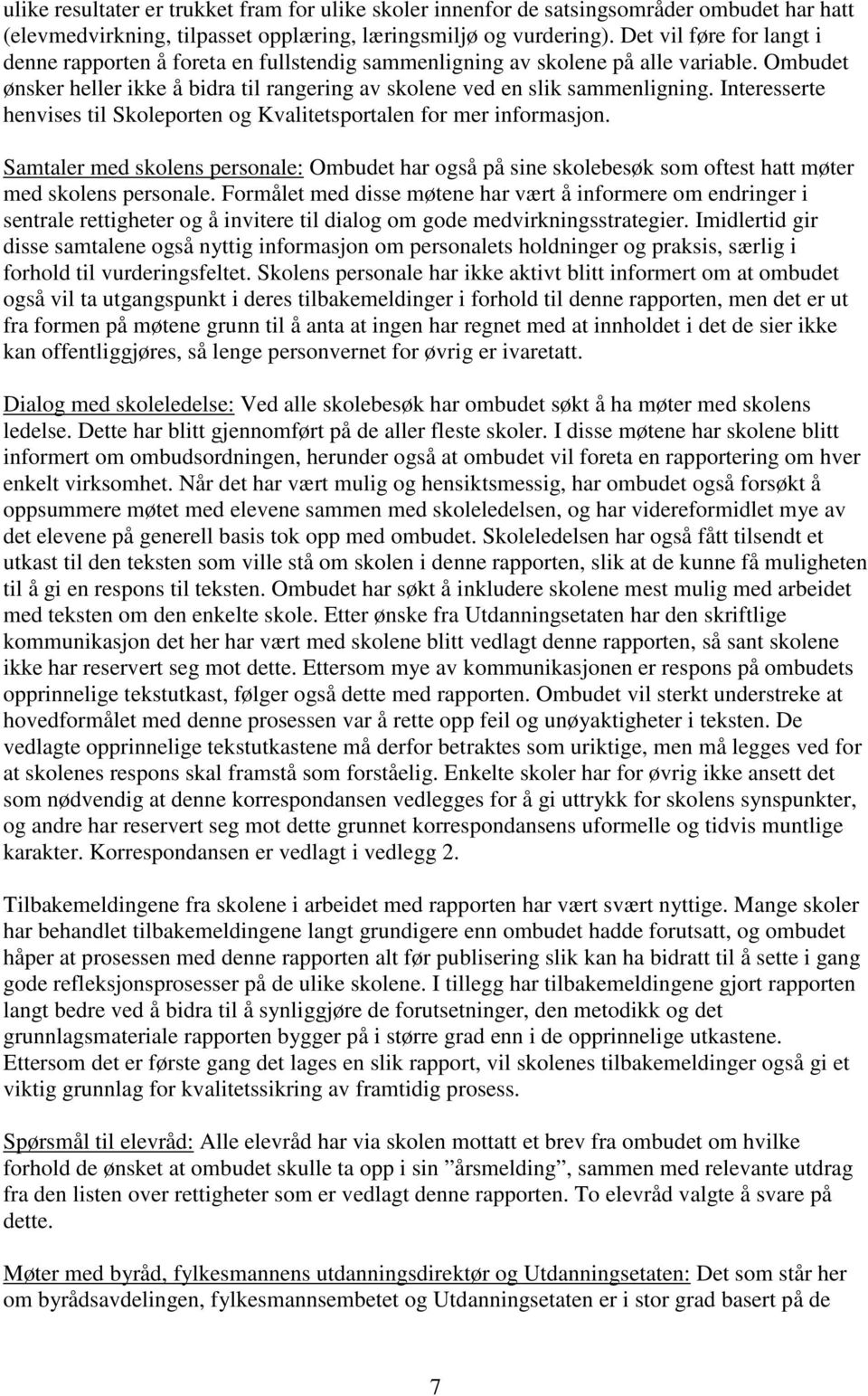 Interesserte henvises til Skoleporten og Kvalitetsportalen for mer informasjon. Samtaler med skolens personale: Ombudet har også på sine skolebesøk som oftest hatt møter med skolens personale.