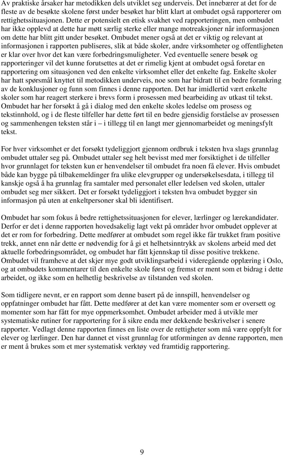 Dette er potensielt en etisk svakhet ved rapporteringen, men ombudet har ikke opplevd at dette har møtt særlig sterke eller mange motreaksjoner når informasjonen om dette har blitt gitt under besøket.