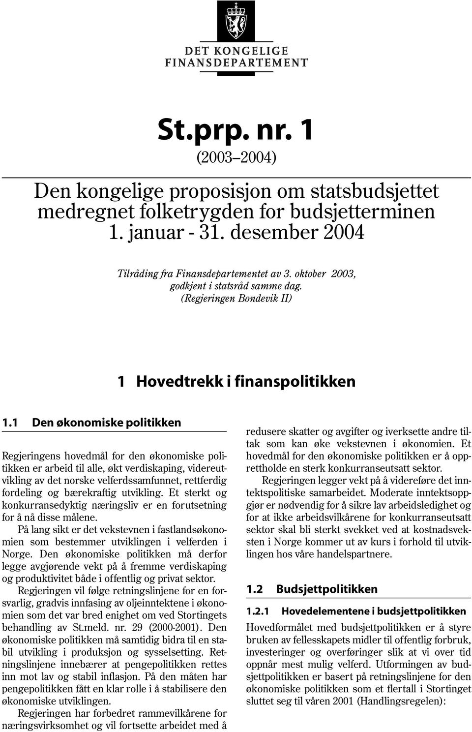 1 Den økonomiske politikken Regjeringens hovedmål for den økonomiske politikken er arbeid til alle, økt verdiskaping, videreutvikling av det norske velferdssamfunnet, rettferdig fordeling og