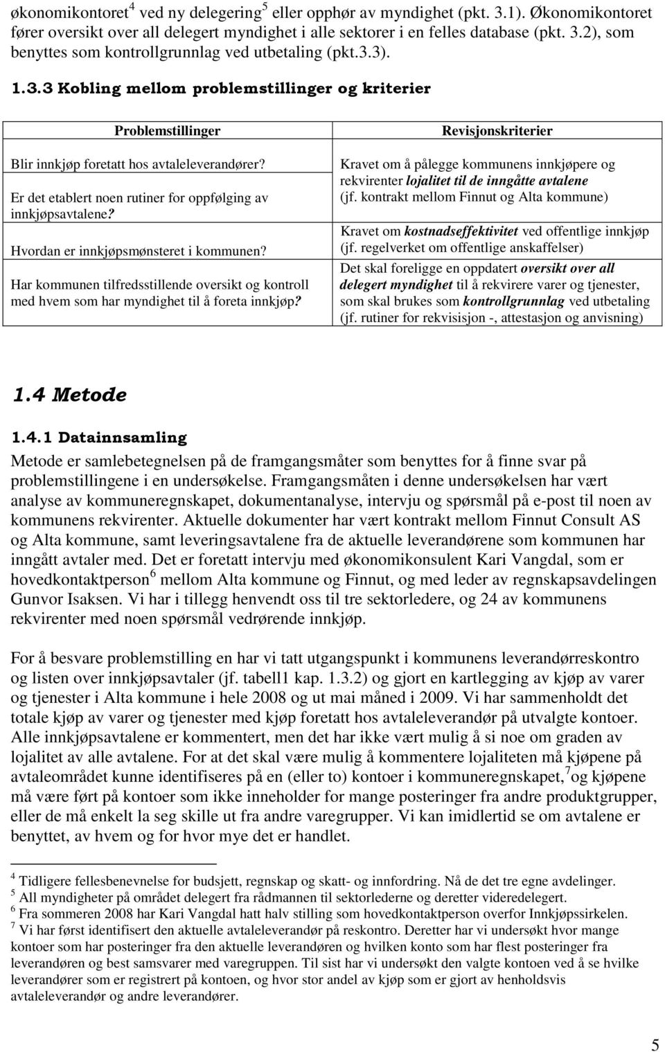 Hvordan er innkjøpsmønsteret i kommunen? Har kommunen tilfredsstillende oversikt og kontroll med hvem som har myndighet til å foreta innkjøp?