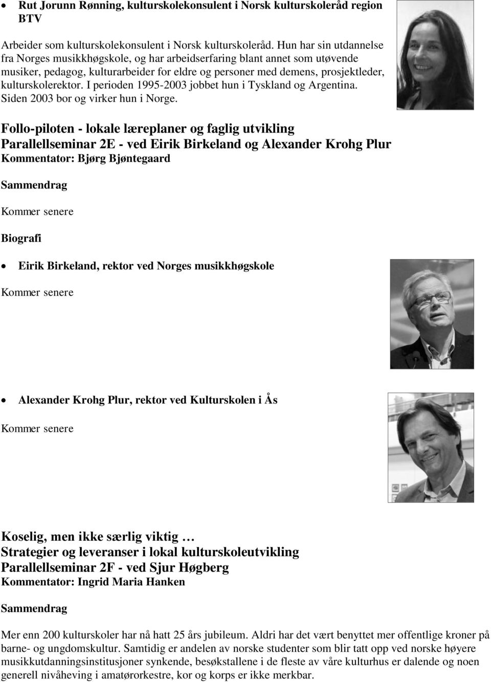 I perioden 1995-2003 jobbet hun i Tyskland og Argentina. Siden 2003 bor og virker hun i Norge.