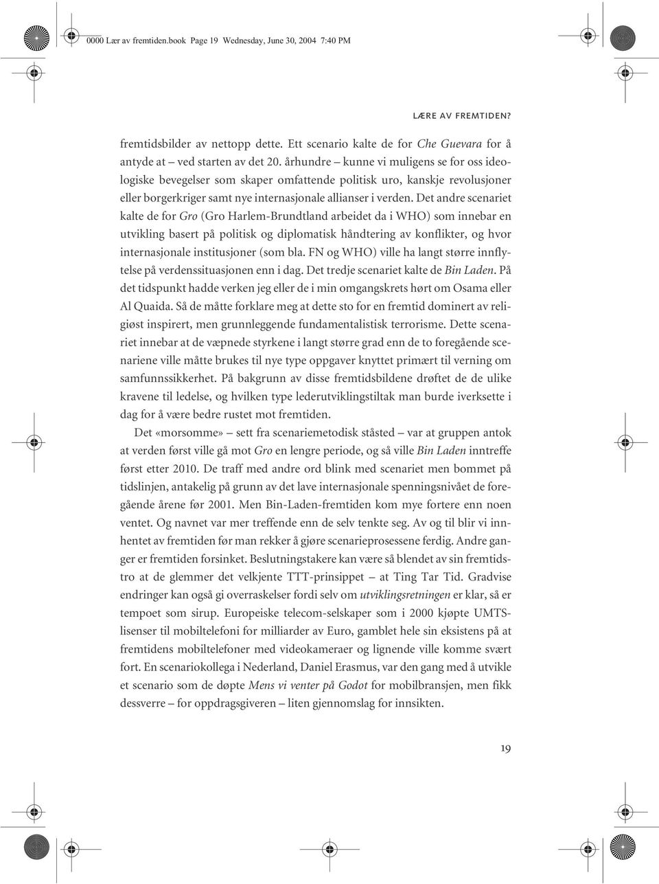 Det andre scenariet kalte de for Gro (Gro Harlem-Brundtland arbeidet da i WHO) som innebar en utvikling basert på politisk og diplomatisk håndtering av konflikter, og hvor internasjonale