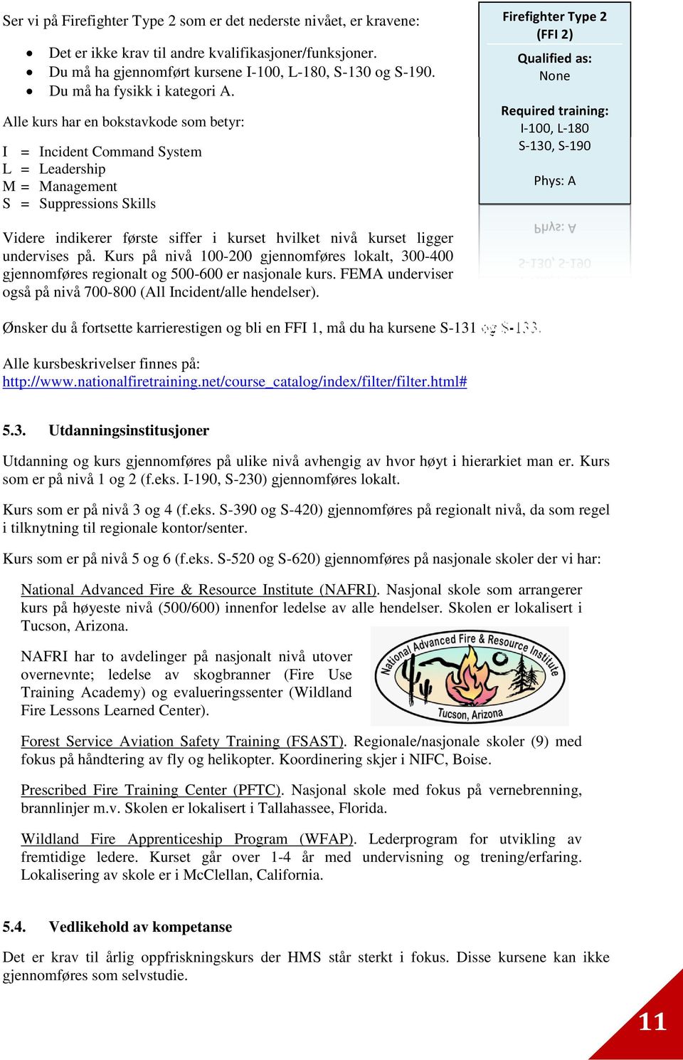 Alle kurs har en bokstavkode som betyr: I = Incident Command System L = Leadership M = Management S = Suppressions Skills Firefighter Type 2 (FFI 2) Qualified as: None Required training: I-100, L-180