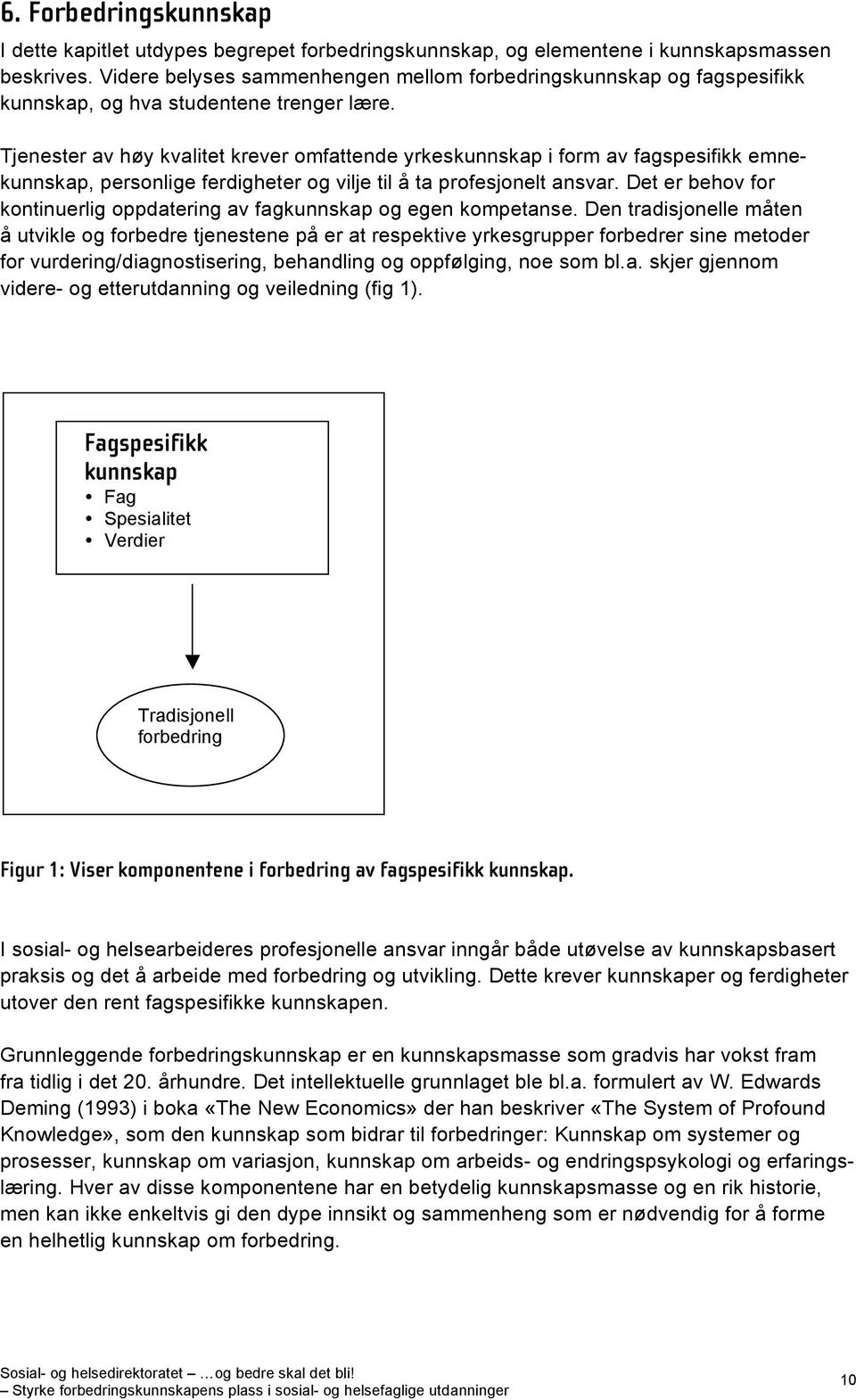 Tjenester av høy kvalitet krever omfattende yrkeskunnskap i form av fagspesifikk emnekunnskap, personlige ferdigheter og vilje til å ta profesjonelt ansvar.