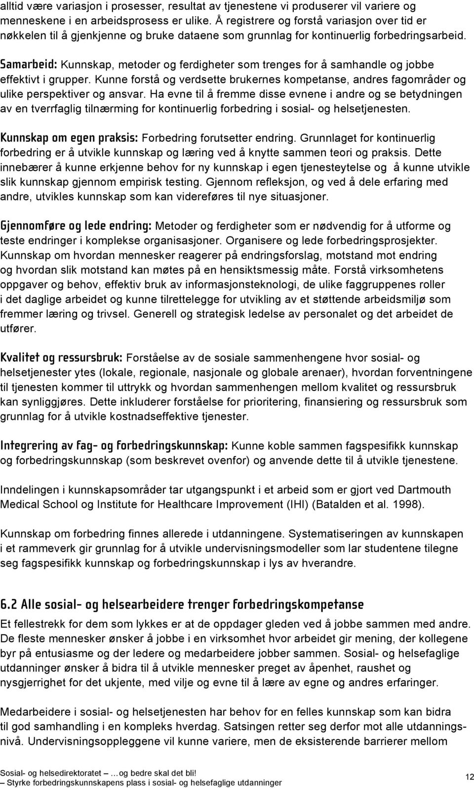 Samarbeid: Kunnskap, metoder og ferdigheter som trenges for å samhandle og jobbe effektivt i grupper. Kunne forstå og verdsette brukernes kompetanse, andres fagområder og ulike perspektiver og ansvar.