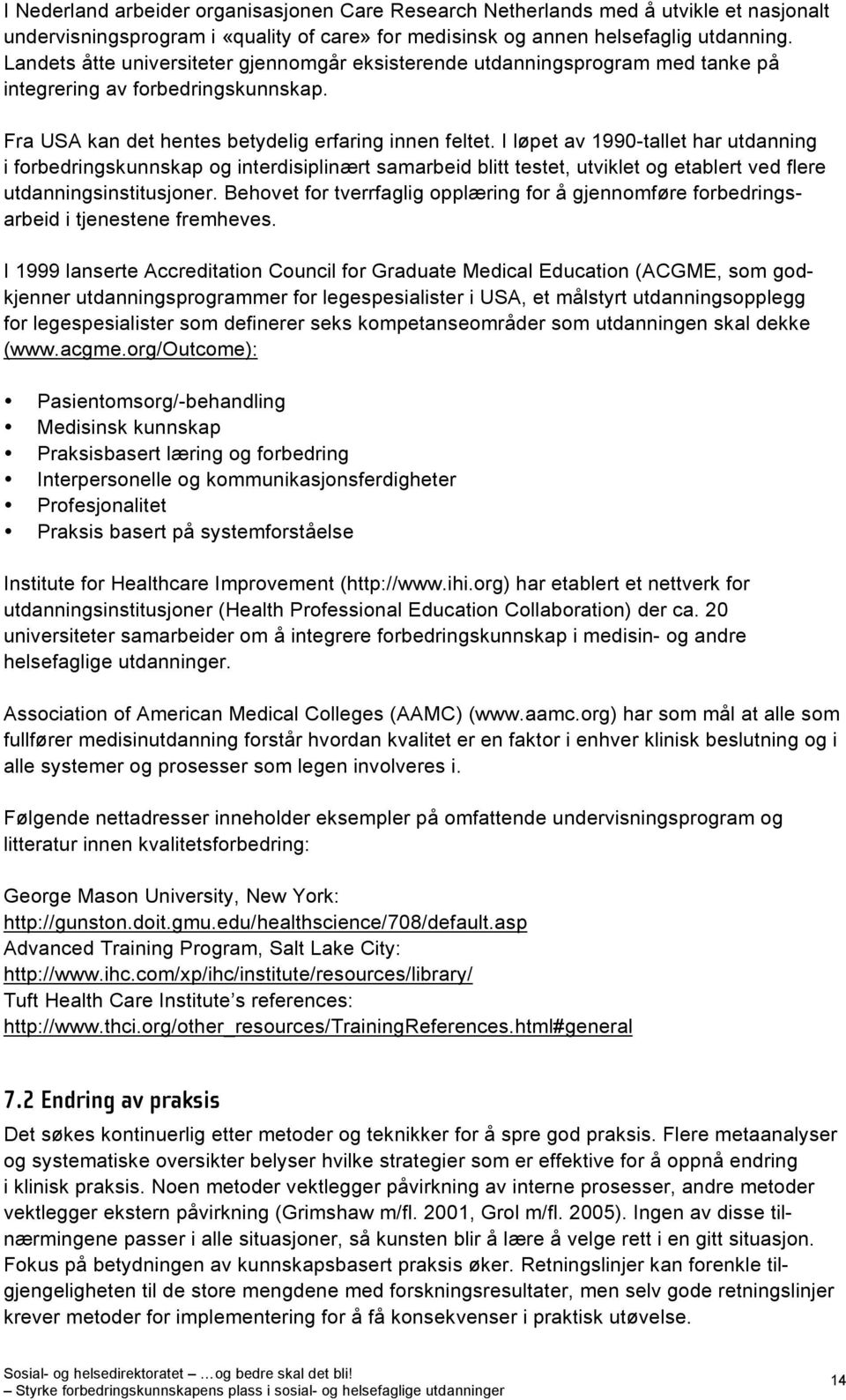 I løpet av 1990-tallet har utdanning i forbedringskunnskap og interdisiplinært samarbeid blitt testet, utviklet og etablert ved flere utdanningsinstitusjoner.