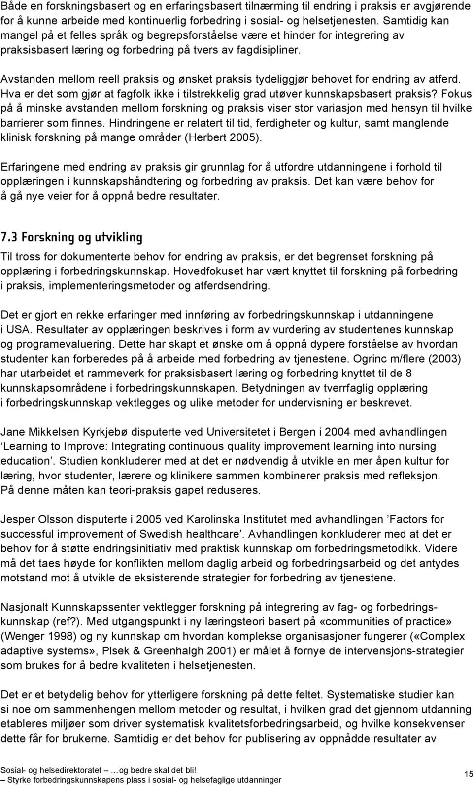 Avstanden mellom reell praksis og ønsket praksis tydeliggjør behovet for endring av atferd. Hva er det som gjør at fagfolk ikke i tilstrekkelig grad utøver kunnskapsbasert praksis?