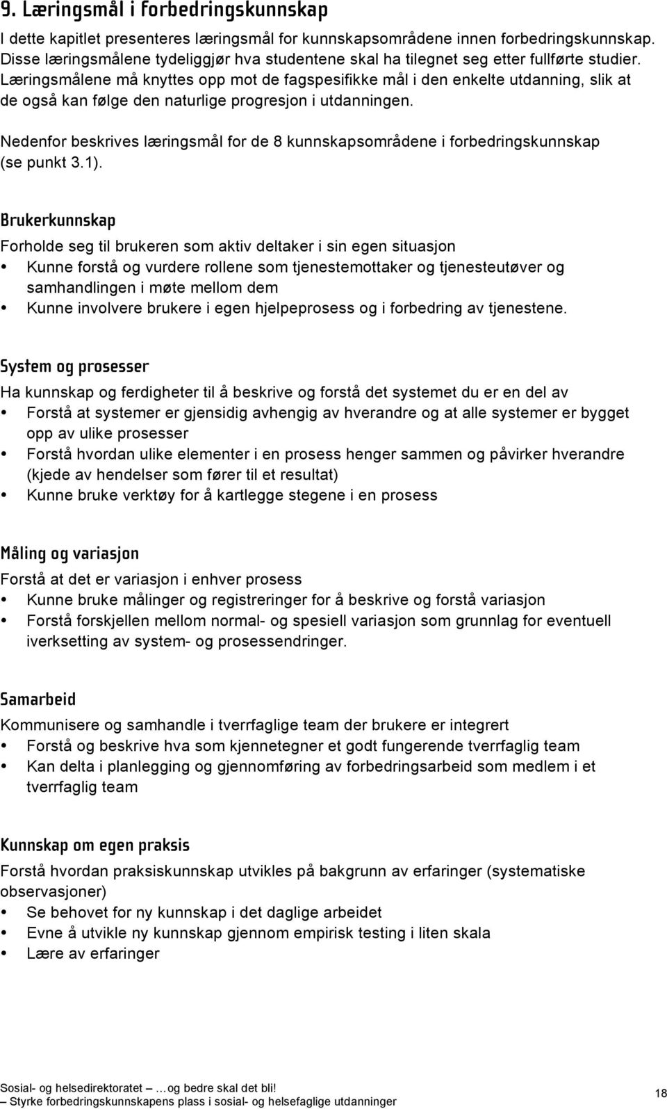 Læringsmålene må knyttes opp mot de fagspesifikke mål i den enkelte utdanning, slik at de også kan følge den naturlige progresjon i utdanningen.