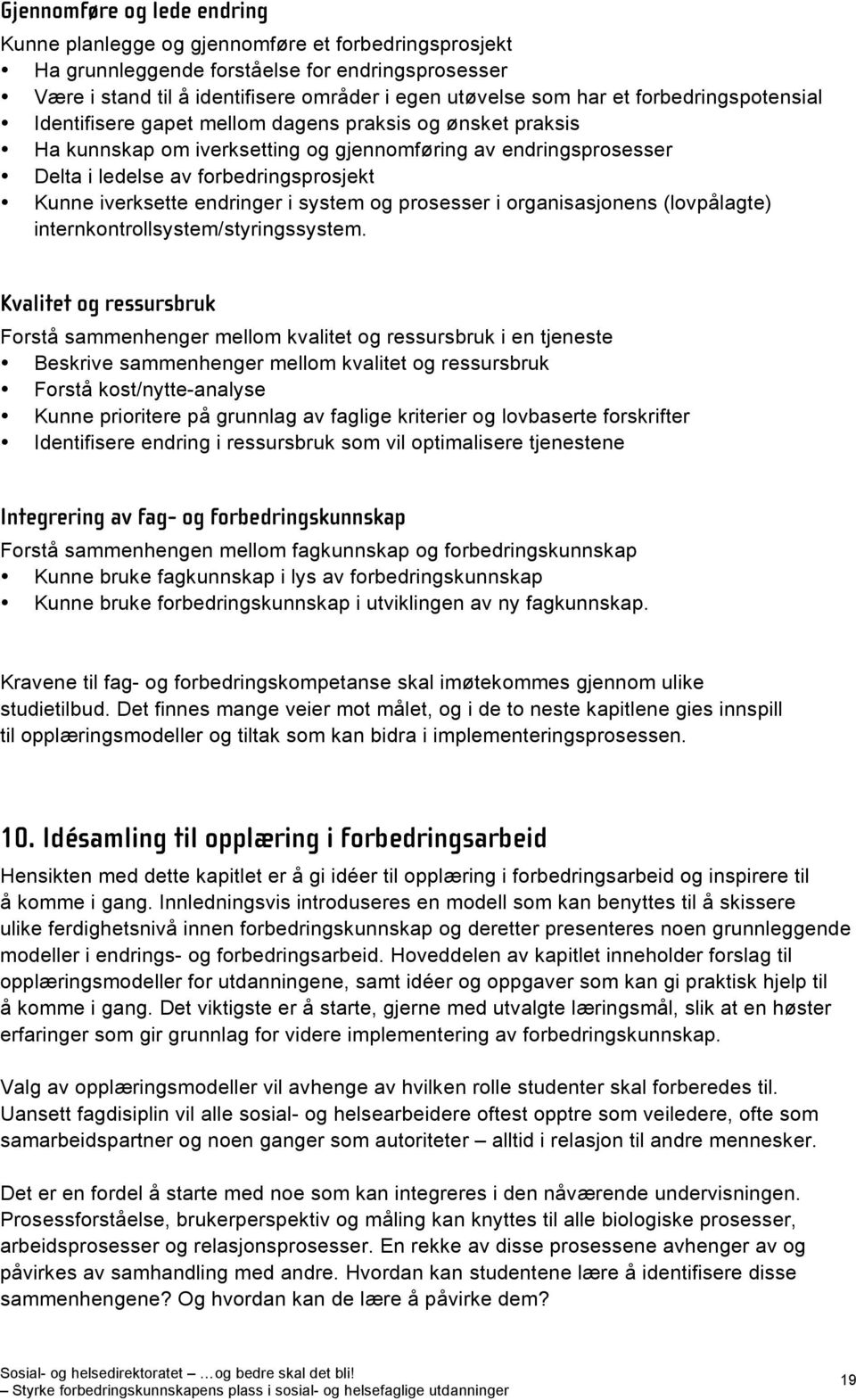 iverksette endringer i system og prosesser i organisasjonens (lovpålagte) internkontrollsystem/styringssystem.