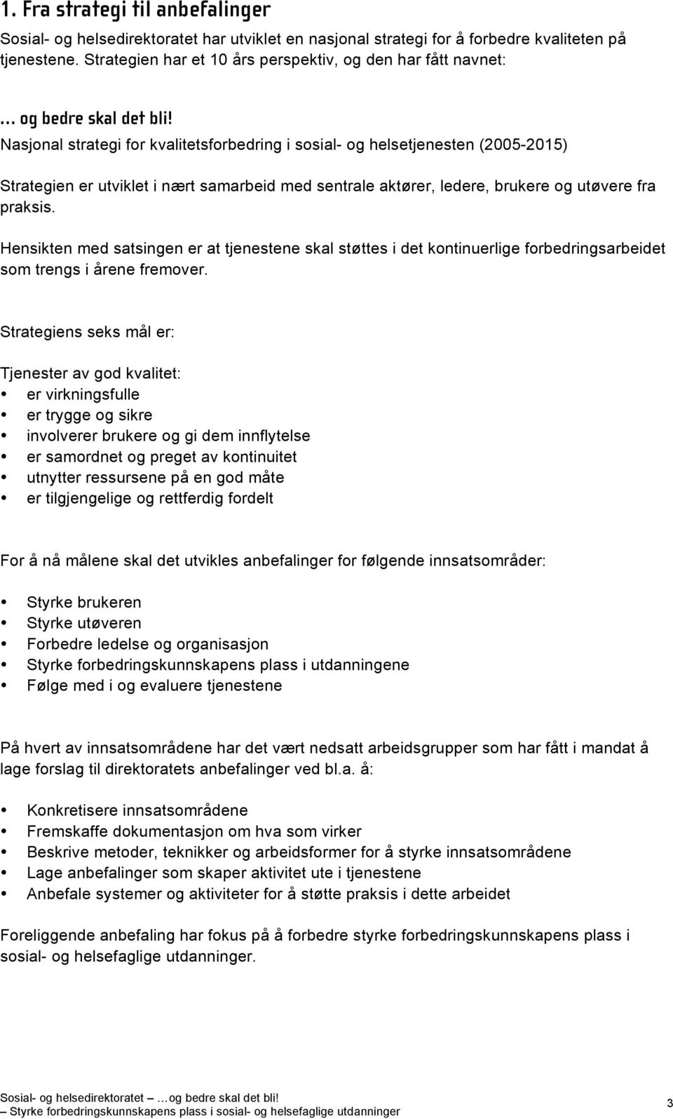 Nasjonal strategi for kvalitetsforbedring i sosial- og helsetjenesten (2005-2015) Strategien er utviklet i nært samarbeid med sentrale aktører, ledere, brukere og utøvere fra praksis.