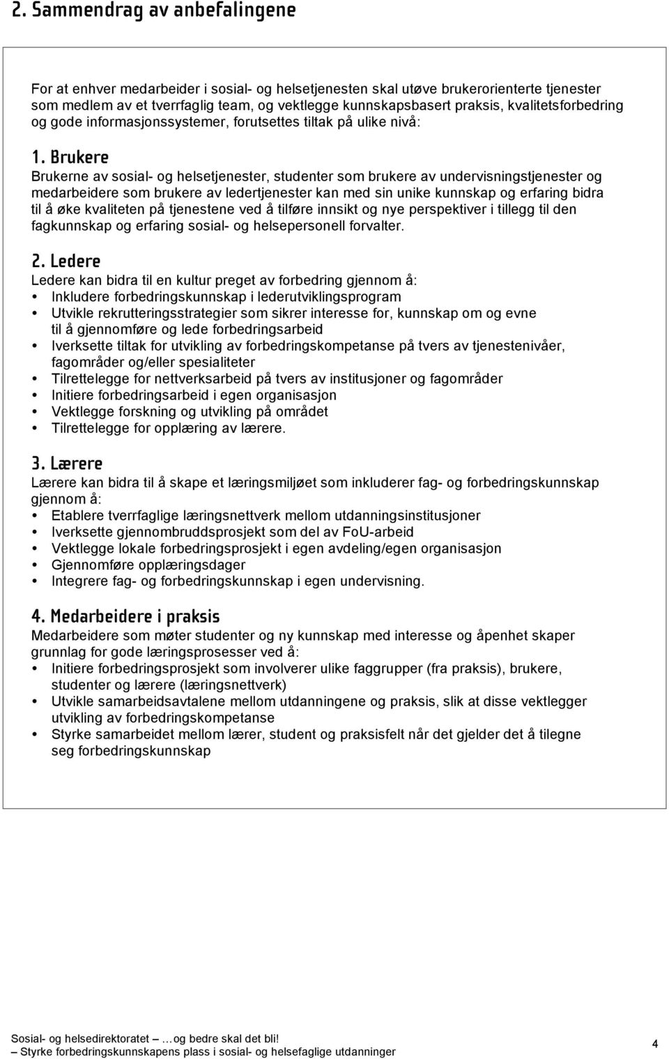 Brukere Brukerne av sosial- og helsetjenester, studenter som brukere av undervisningstjenester og medarbeidere som brukere av ledertjenester kan med sin unike kunnskap og erfaring bidra til å øke