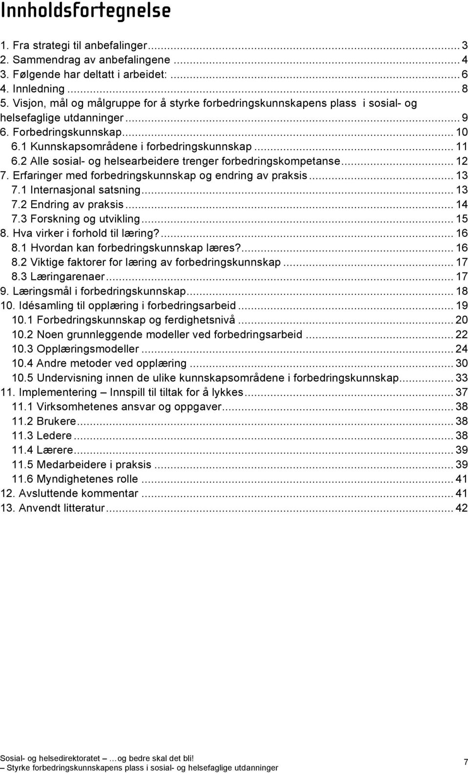 2 Alle sosial- og helsearbeidere trenger forbedringskompetanse... 12 7. Erfaringer med forbedringskunnskap og endring av praksis... 13 7.1 Internasjonal satsning... 13 7.2 Endring av praksis... 14 7.