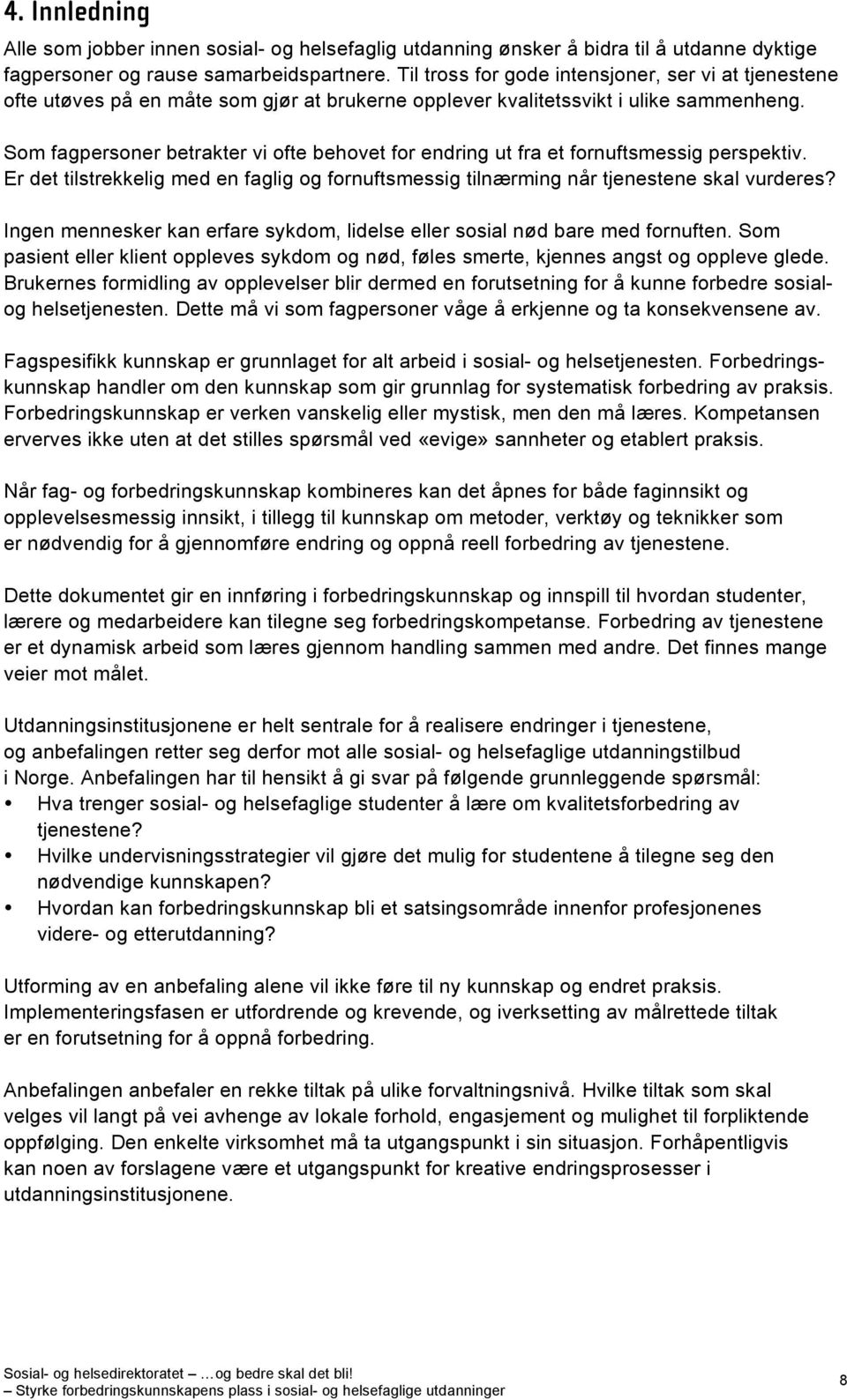 Som fagpersoner betrakter vi ofte behovet for endring ut fra et fornuftsmessig perspektiv. Er det tilstrekkelig med en faglig og fornuftsmessig tilnærming når tjenestene skal vurderes?