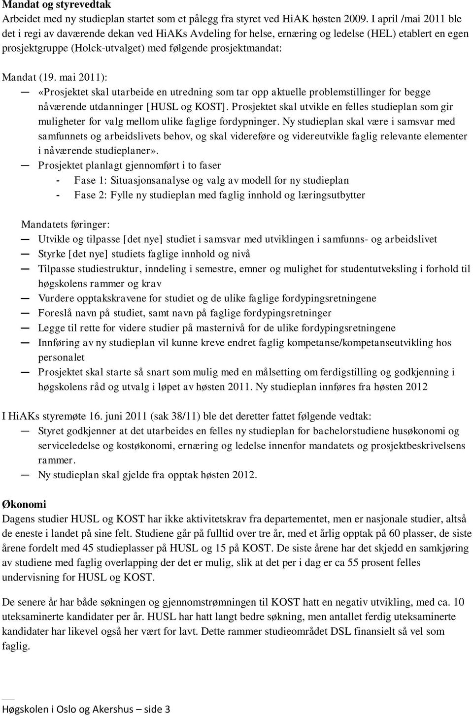 mai 2011): «Prosjektet skal utarbeide en utredning som tar opp aktuelle problemstillinger for begge nåværende utdanninger [HUSL og KOST].