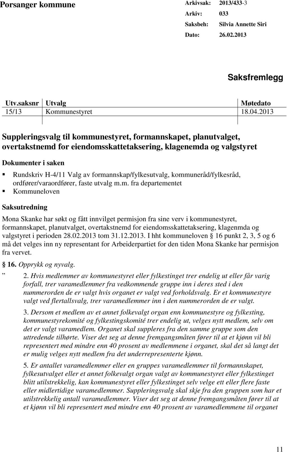 formannskap/fylkesutvalg, kommuneråd/fylkesråd, ordfører/varaordfører, faste utvalg m.m. fra departementet Kommuneloven Saksutredning Mona Skanke har søkt og fått innvilget permisjon fra sine verv i