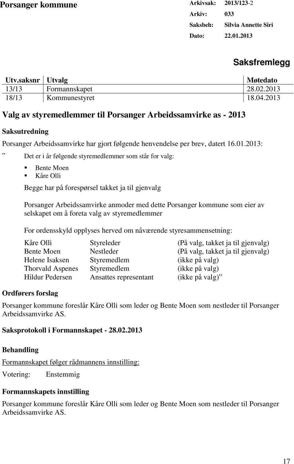 styremedlemmer som står for valg: Bente Moen Kåre Olli Begge har på forespørsel takket ja til gjenvalg Porsanger Arbeidssamvirke anmoder med dette Porsanger kommune som eier av selskapet om å foreta