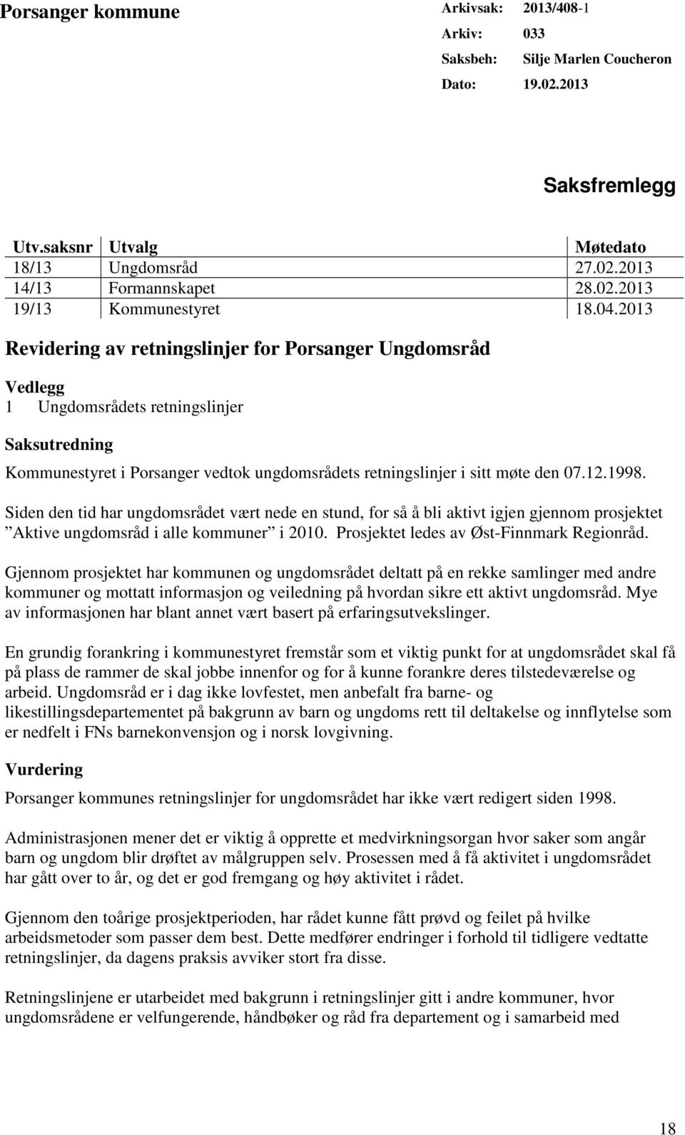 1998. Siden den tid har ungdomsrådet vært nede en stund, for så å bli aktivt igjen gjennom prosjektet Aktive ungdomsråd i alle kommuner i 2010. Prosjektet ledes av Øst-Finnmark Regionråd.