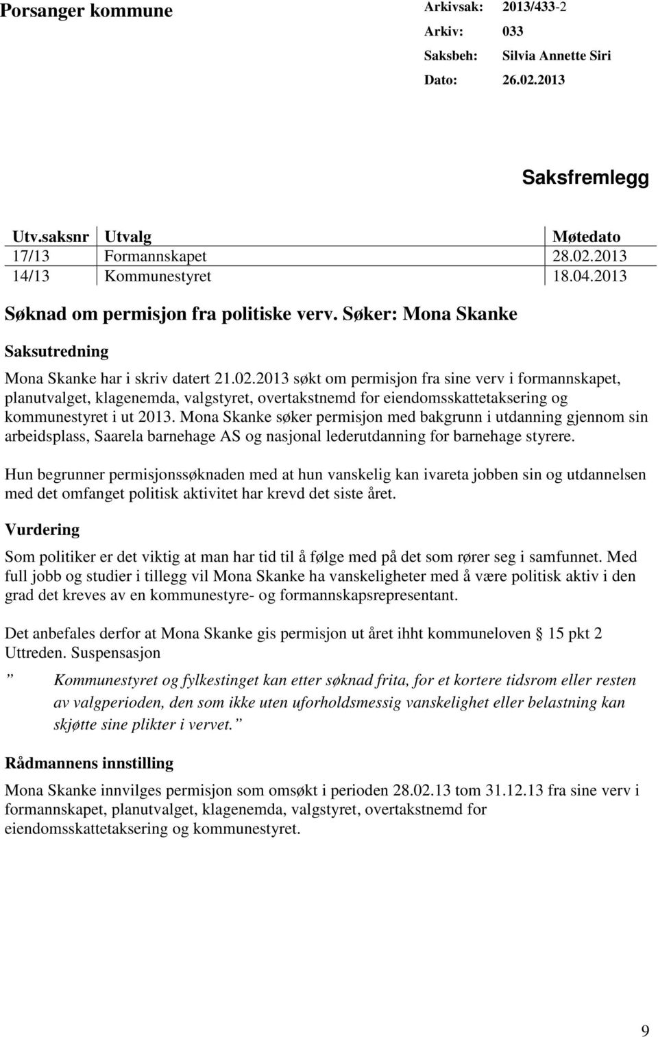 2013 søkt om permisjon fra sine verv i formannskapet, planutvalget, klagenemda, valgstyret, overtakstnemd for eiendomsskattetaksering og kommunestyret i ut 2013.