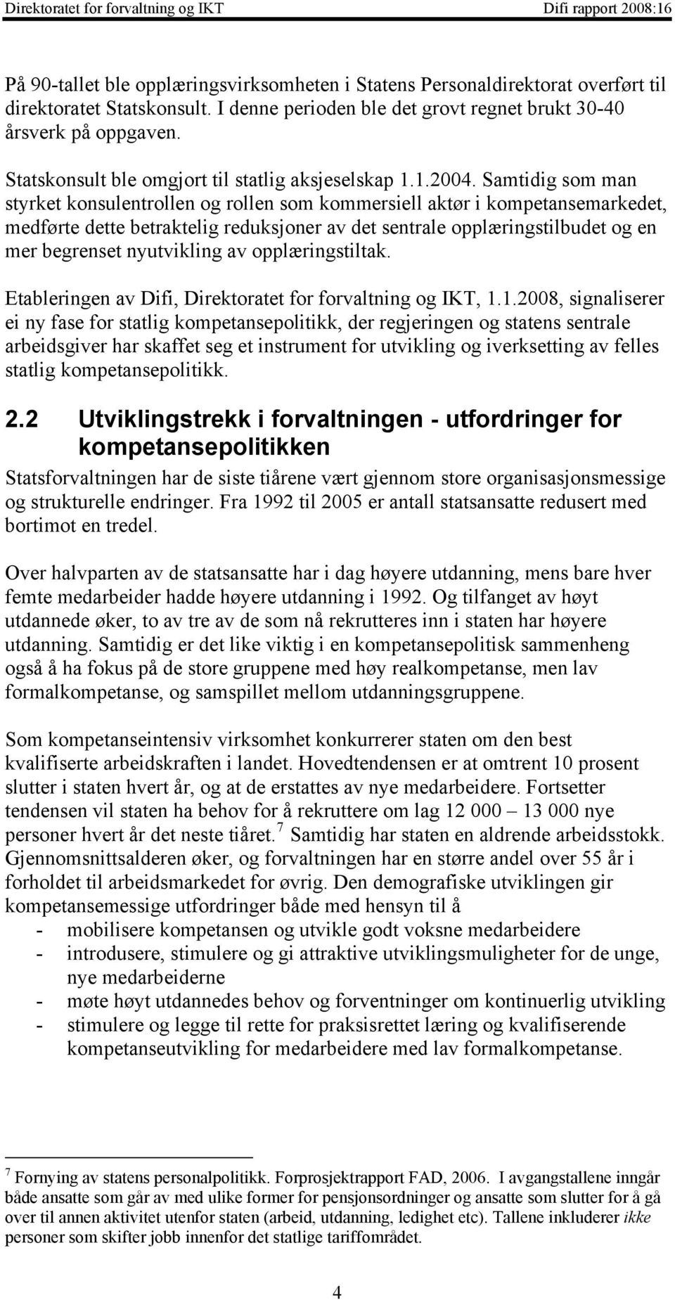 Samtidig som man styrket konsulentrollen og rollen som kommersiell aktør i kompetansemarkedet, medførte dette betraktelig reduksjoner av det sentrale opplæringstilbudet og en mer begrenset